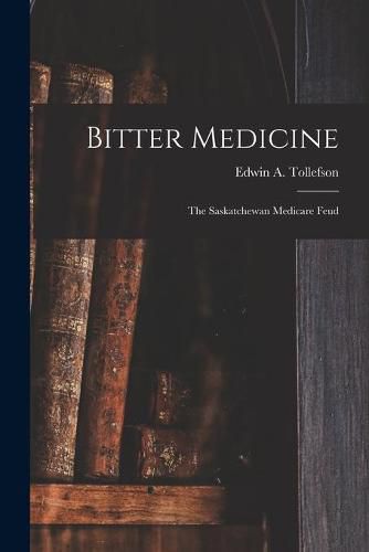 Cover image for Bitter Medicine: the Saskatchewan Medicare Feud