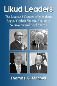 Cover image for Likud Leaders: The Lives and Careers of Menahem Begin, Yitzhak Shamir, Benjamin Netanyahu and Ariel Sharon