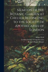 Cover image for Memoirs of the Botanic Garden at Chelsea Belonging to the Society of Apothecaries of London