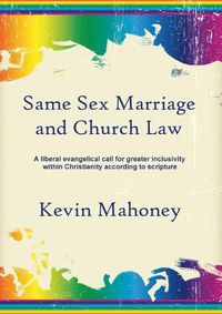 Cover image for Same Sex Marriage and Church Law: A Liberal Evangelical Call for Greater Inclusivity Within Christianity According to Scripture