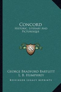 Cover image for Concord: Historic, Literary and Picturesque