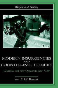 Cover image for Modern Insurgencies and Counter-Insurgencies: Guerrillas and their Opponents since 1750