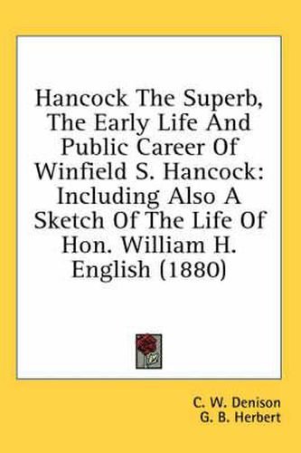 Hancock the Superb, the Early Life and Public Career of Winfield S. Hancock: Including Also a Sketch of the Life of Hon. William H. English (1880)