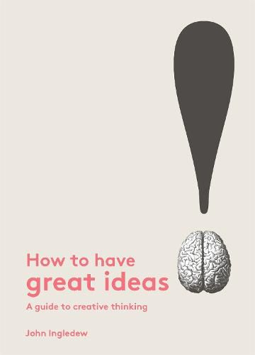 Cover image for How to Have Great Ideas: A Guide to Creative Thinking