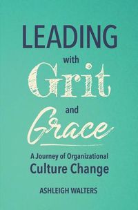 Cover image for Leading with Grit and Grace: A Journey in Organizational Culture Change