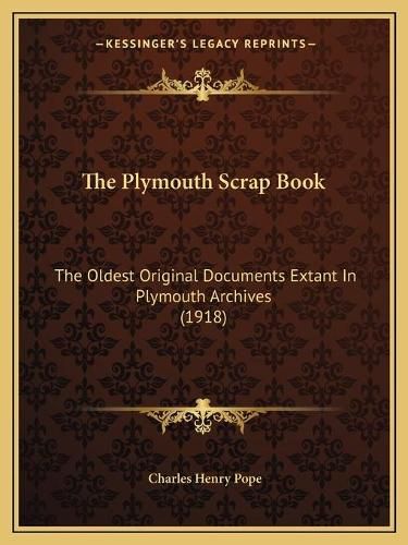 Cover image for The Plymouth Scrap Book: The Oldest Original Documents Extant in Plymouth Archives (1918)