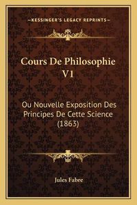 Cover image for Cours de Philosophie V1: Ou Nouvelle Exposition Des Principes de Cette Science (1863)