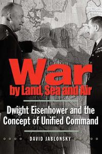 Cover image for War by Land, Sea, and Air: Dwight Eisenhower and the Concept of Unified Command