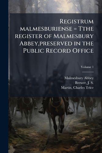 Cover image for Registrum Malmesburiense = Tthe Register of Malmesbury Abbey, Preserved in the Public Record Office Volume 1