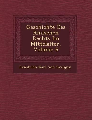 Cover image for Geschichte Des R Mischen Rechts Im Mittelalter, Volume 6