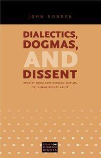 Cover image for Dialectics, Dogmas, and Dissent: Stories from East German Victims of Human Rights Abuse