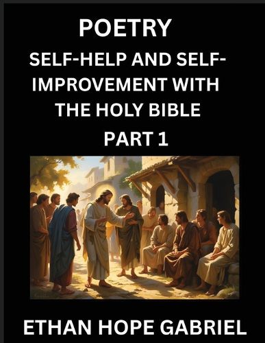 Cover image for Self-help and Self-Improvement with The Holy Bible (Part 1)- From Chaos to Calm, Self-discovery with Biblical Wisdom Poetry for Daily Triumphs, Transforming Your Life Through Unshakable Faith in Jesus Christ's Teachings, Aligning Life & Personal Growth wit