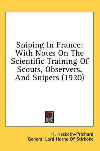 Sniping in France: With Notes on the Scientific Training of Scouts, Observers, and Snipers (1920)