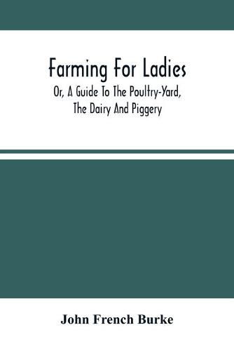 Farming For Ladies; Or, A Guide To The Poultry-Yard, The Dairy And Piggery