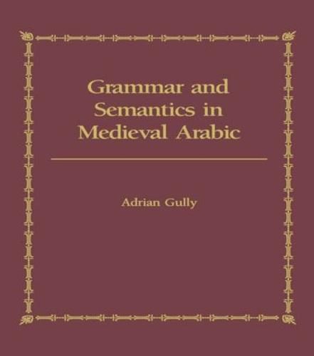 Cover image for Grammar and Semantics in Medieval Arabic: The Study of Ibn-Hisham's 'Mughni I-Labib