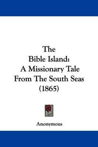 Cover image for The Bible Island: A Missionary Tale From The South Seas (1865)