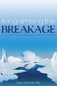 Cover image for Living Among the Breakage: Contextual Theology-Making and Ex-Muslim Christians