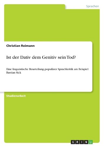 Cover image for Ist der Dativ dem Genitiv sein Tod?: Eine linguistische Beurteilung popularer Sprachkritik am Beispiel Bastian Sick