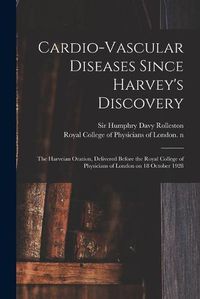 Cover image for Cardio-vascular Diseases Since Harvey's Discovery: the Harveian Oration, Delivered Before the Royal College of Physicians of London on 18 October 1928