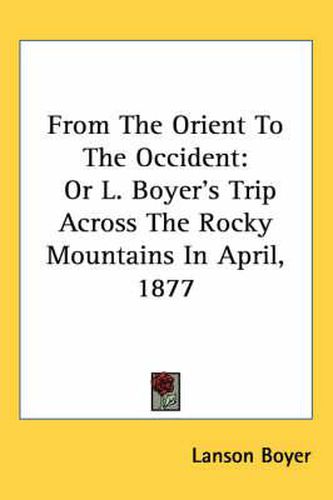 Cover image for From the Orient to the Occident: Or L. Boyer's Trip Across the Rocky Mountains in April, 1877