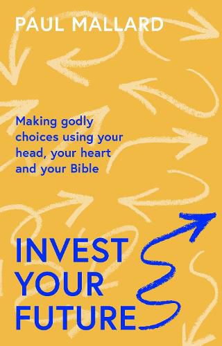 Cover image for Invest Your Future: Making Godly Choices Using Your Head, Your Heart and Your Bible