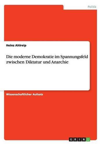 Cover image for Die moderne Demokratie im Spannungsfeld zwischen Diktatur und Anarchie