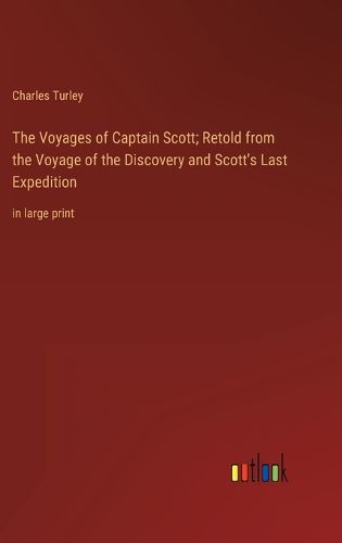 Cover image for The Voyages of Captain Scott; Retold from the Voyage of the Discovery and Scott's Last Expedition