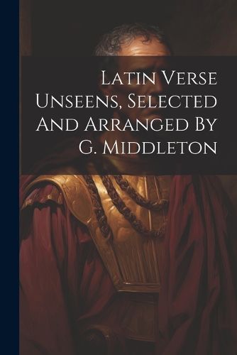 Cover image for Latin Verse Unseens, Selected And Arranged By G. Middleton