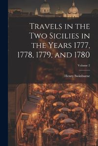 Cover image for Travels in the Two Sicilies in the Years 1777, 1778, 1779, and 1780; Volume 2