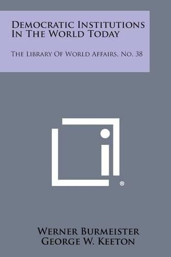 Cover image for Democratic Institutions in the World Today: The Library of World Affairs, No. 38