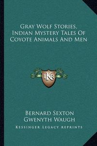 Cover image for Gray Wolf Stories, Indian Mystery Tales of Coyote Animals and Men