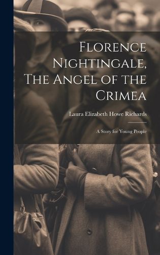 Cover image for Florence Nightingale, The Angel of the Crimea; A Story for Young People