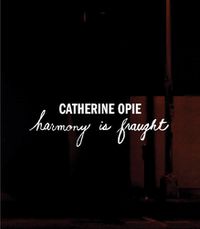 Cover image for Catherine Opie: Harmony Is Fraught