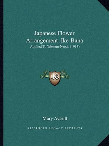 Cover image for Japanese Flower Arrangement, Ike-Bana: Applied to Western Needs (1913)