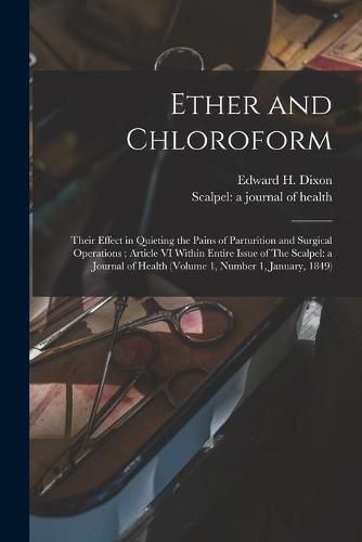 Ether and Chloroform: Their Effect in Quieting the Pains of Parturition and Surgical Operations; Article VI Within Entire Issue of The Scalpel: a Journal of Health (volume 1, Number 1, January, 1849)