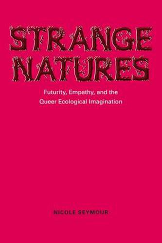 Cover image for Strange Natures: Futurity, Empathy, and the Queer Ecological Imagination