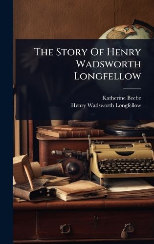 Cover image for The Story Of Henry Wadsworth Longfellow