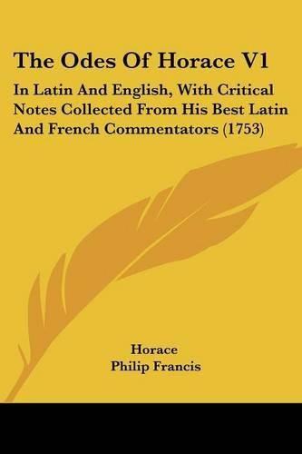 Cover image for The Odes of Horace V1: In Latin and English, with Critical Notes Collected from His Best Latin and French Commentators (1753)