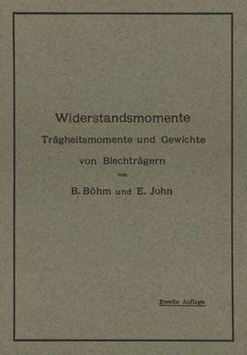 Cover image for Widerstandsmomente: Tragheitsmomente Und Gewichte Von Blechtragern Nebst Numerisch Geordneter Zusammenstellung Der Widerstandsmomente Von 59 Bis 113 930 Zahlreichen Berechnungsbeispielen Und Hilfstafeln