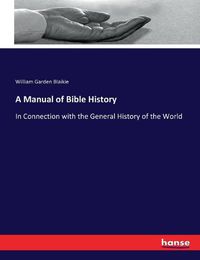 Cover image for A Manual of Bible History: In Connection with the General History of the World