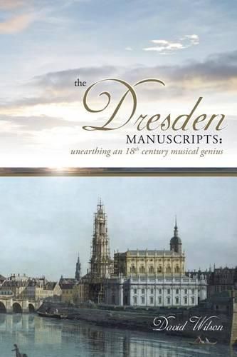 Cover image for The Dresden Manuscripts: Unearthing an 18th Century Musical Genius