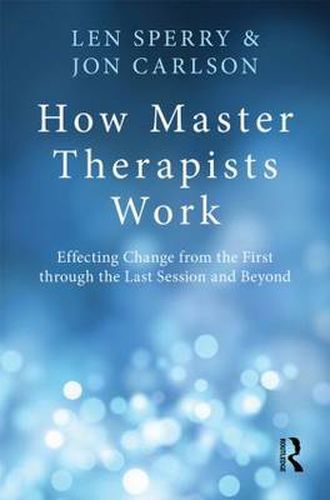 Cover image for How Master Therapists Work: Effecting Change from the First through the Last Session and Beyond