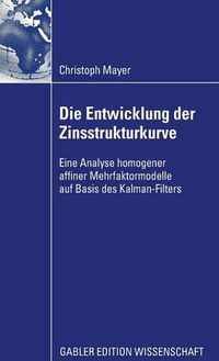 Cover image for Die Entwicklung Der Zinsstrukturkurve: Eine Analyse Homogener Affiner Mehrfaktormodelle Auf Basis Des Kalman-Filters