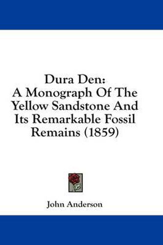 Cover image for Dura Den: A Monograph of the Yellow Sandstone and Its Remarkable Fossil Remains (1859)