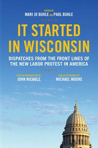 Cover image for It Started in Wisconsin: Dispatches from the Front Lines of the New Labor Protest