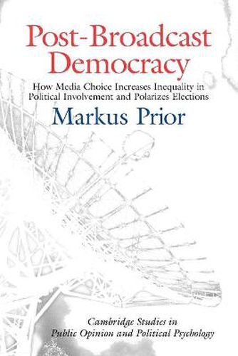 Cover image for Post-Broadcast Democracy: How Media Choice Increases Inequality in Political Involvement and Polarizes Elections