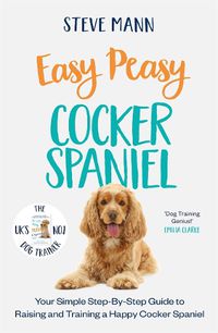 Cover image for Easy Peasy Cocker Spaniel: Your Simple Step-By-Step Guide to Raising and Training a Happy Cocker Spaniel