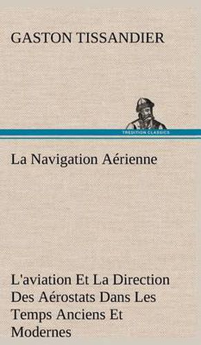 La Navigation Aerienne L'aviation Et La Direction Des Aerostats Dans Les Temps Anciens Et Modernes