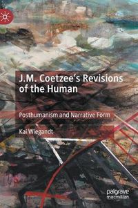 Cover image for J.M. Coetzee's Revisions of the Human: Posthumanism and Narrative Form