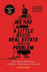 Cover image for We Had a Little Real Estate Problem: The Unheralded Story of Native Americans & Comedy